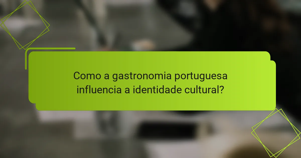 Como a gastronomia portuguesa influencia a identidade cultural?