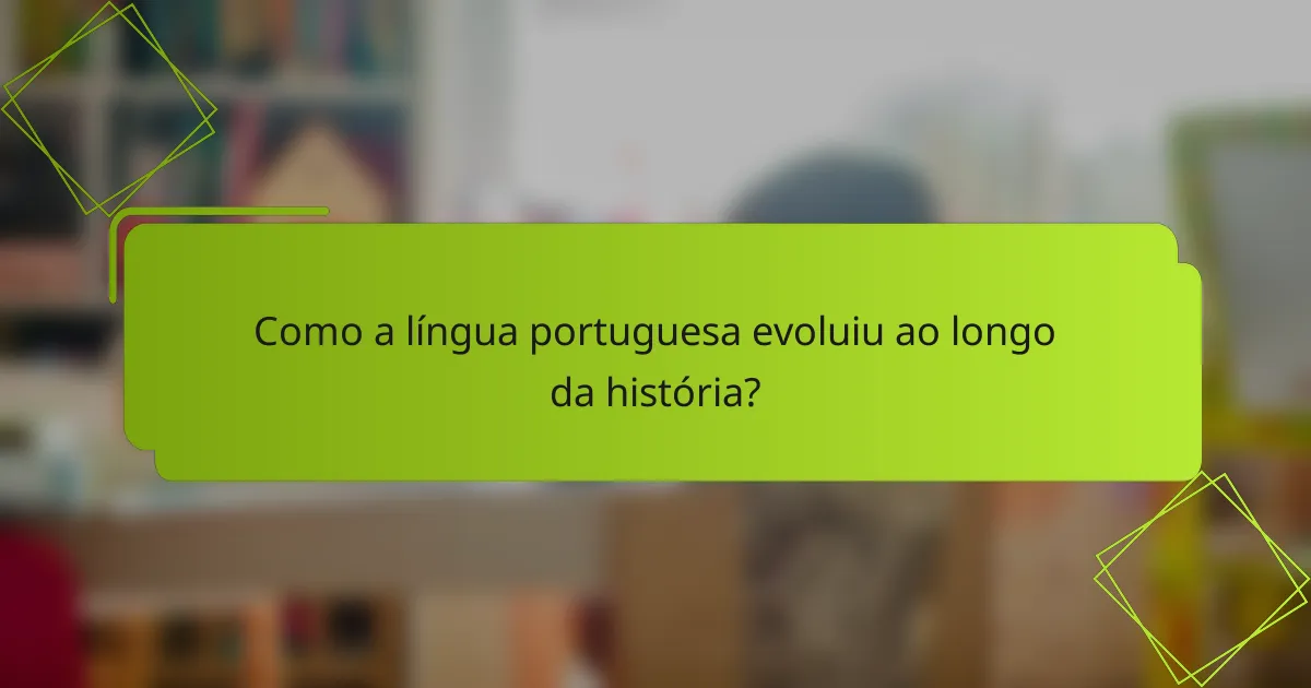 Como a língua portuguesa evoluiu ao longo da história?