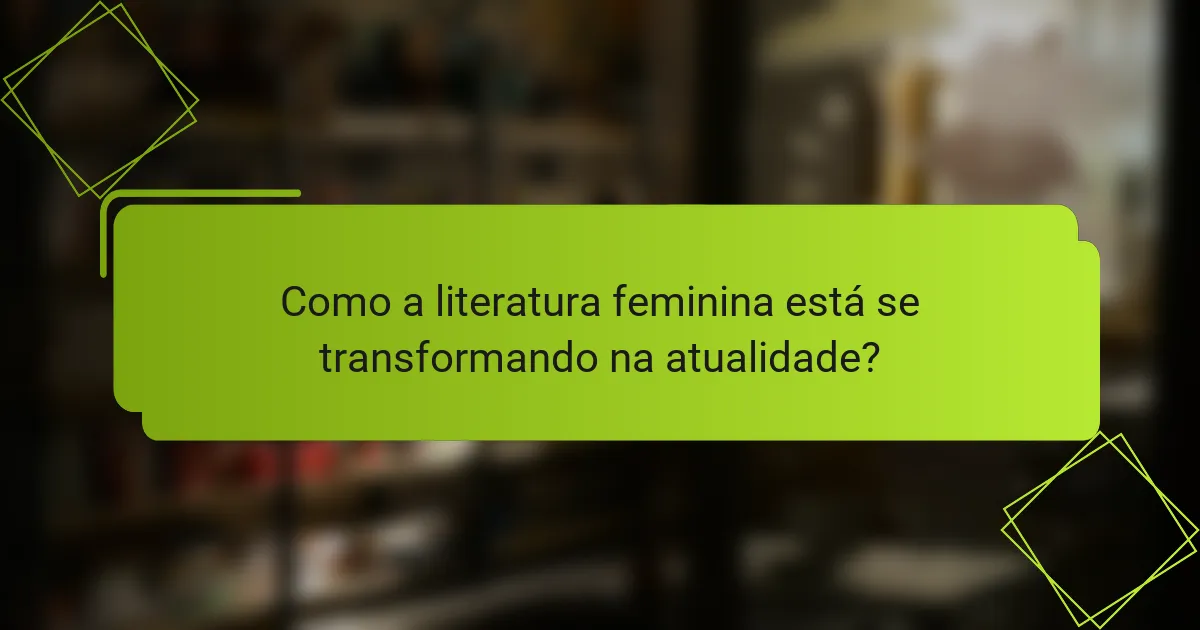 Como a literatura feminina está se transformando na atualidade?