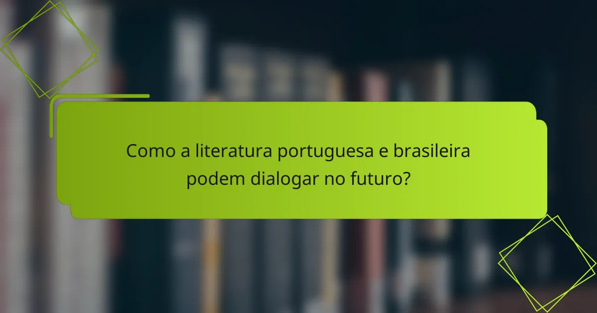 Como a literatura portuguesa e brasileira podem dialogar no futuro?