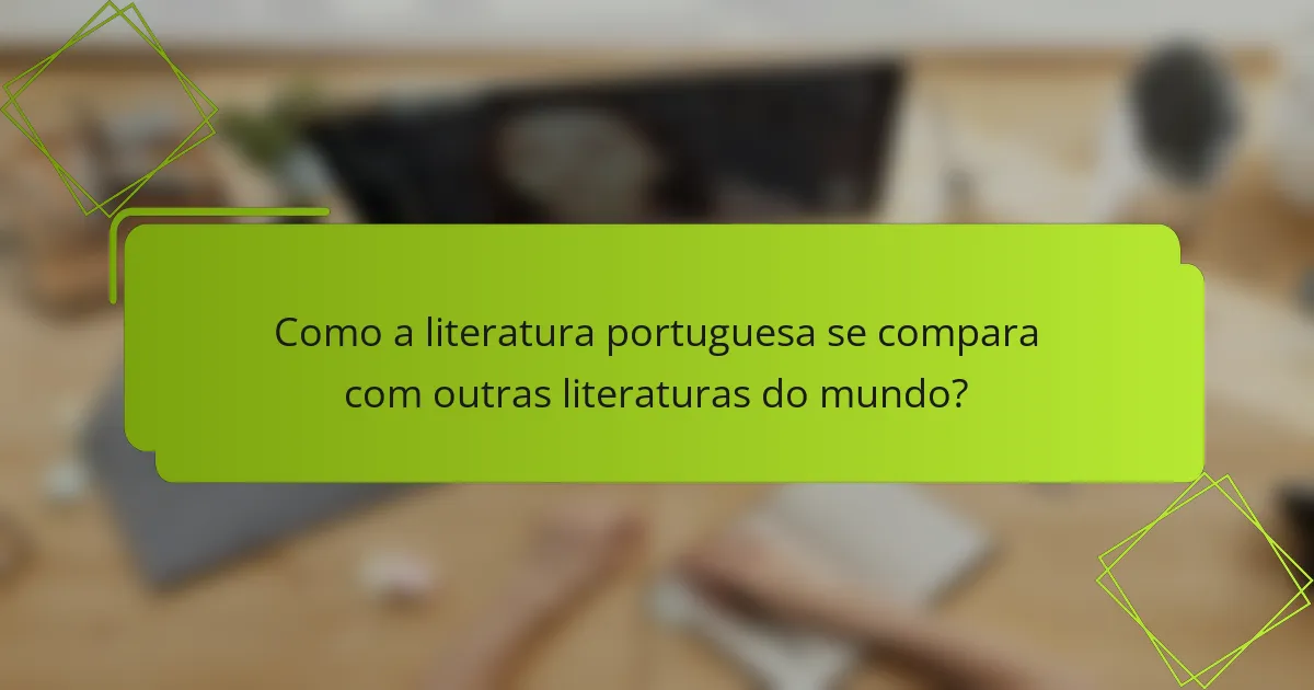 Como a literatura portuguesa se compara com outras literaturas do mundo?