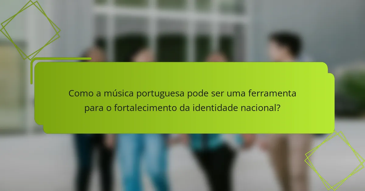 Como a música portuguesa pode ser uma ferramenta para o fortalecimento da identidade nacional?