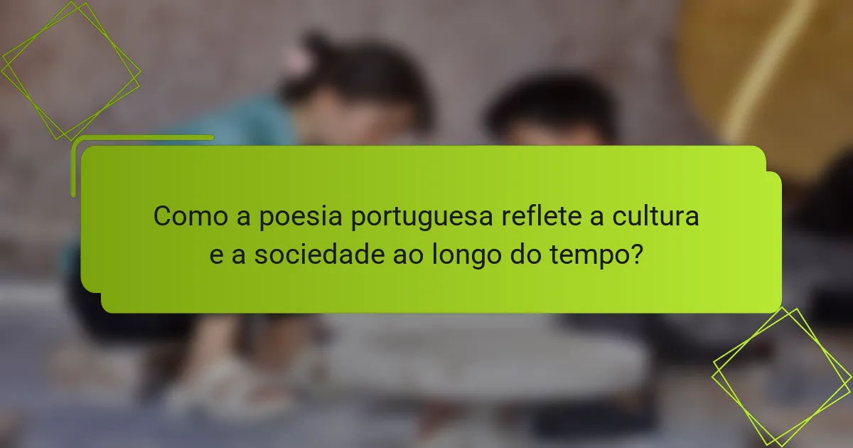 Como a poesia portuguesa reflete a cultura e a sociedade ao longo do tempo?