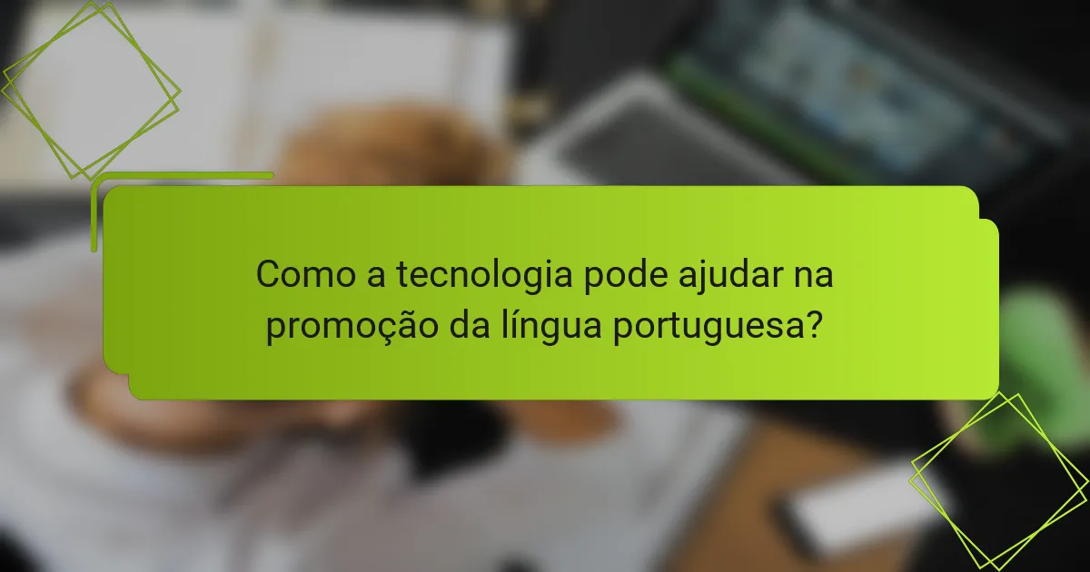 Como a tecnologia pode ajudar na promoção da língua portuguesa?
