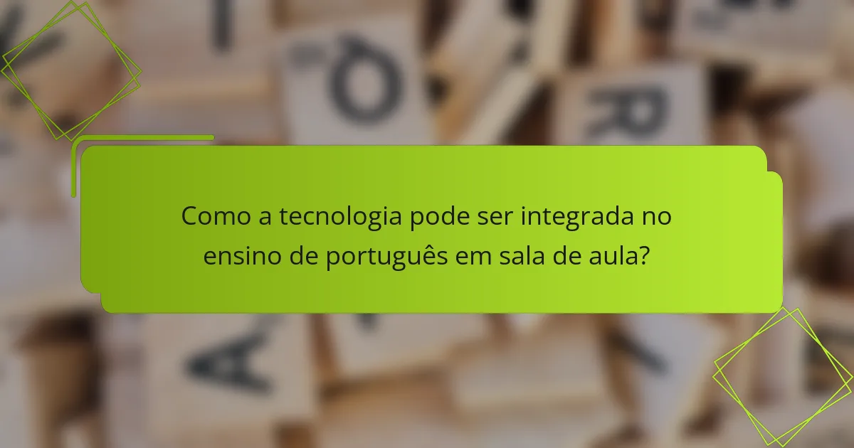 Como a tecnologia pode ser integrada no ensino de português em sala de aula?