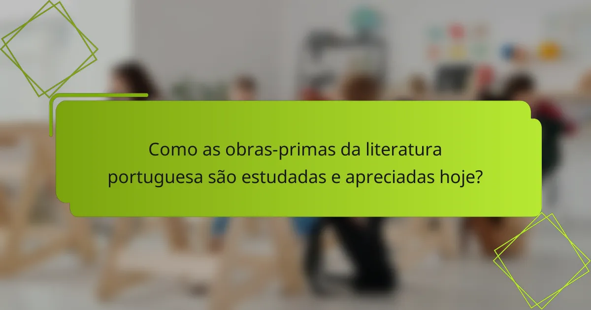 Como as obras-primas da literatura portuguesa são estudadas e apreciadas hoje?