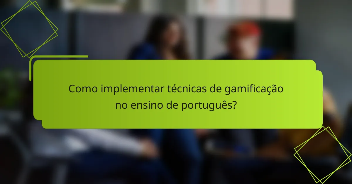 Como implementar técnicas de gamificação no ensino de português?