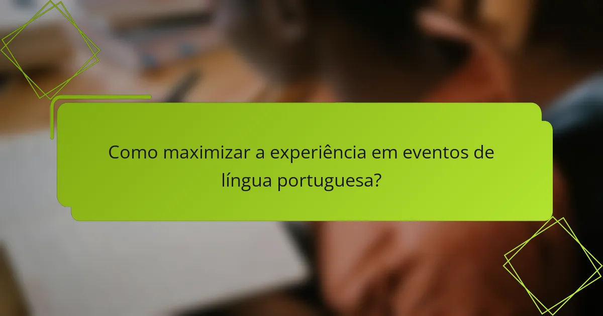 Como maximizar a experiência em eventos de língua portuguesa?