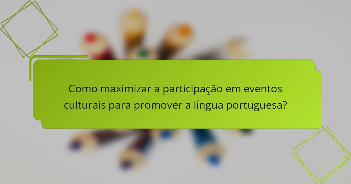 Como maximizar a participação em eventos culturais para promover a língua portuguesa?
