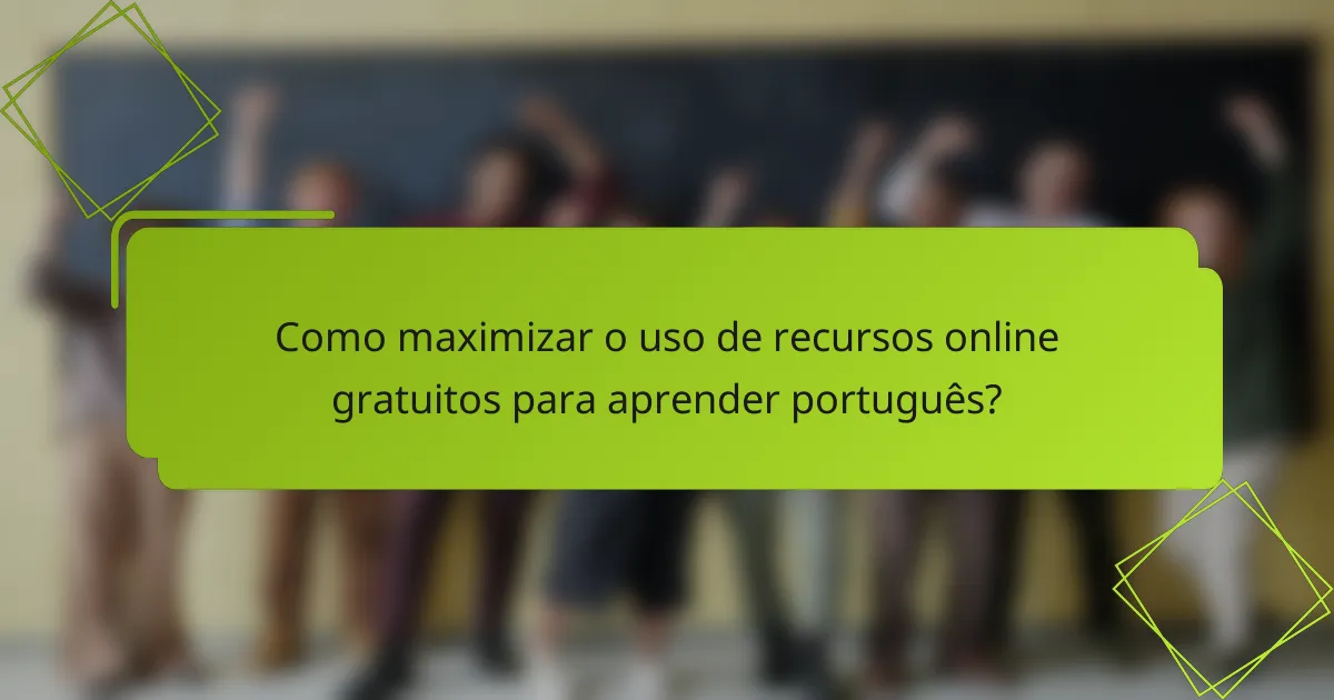 Como maximizar o uso de recursos online gratuitos para aprender português?