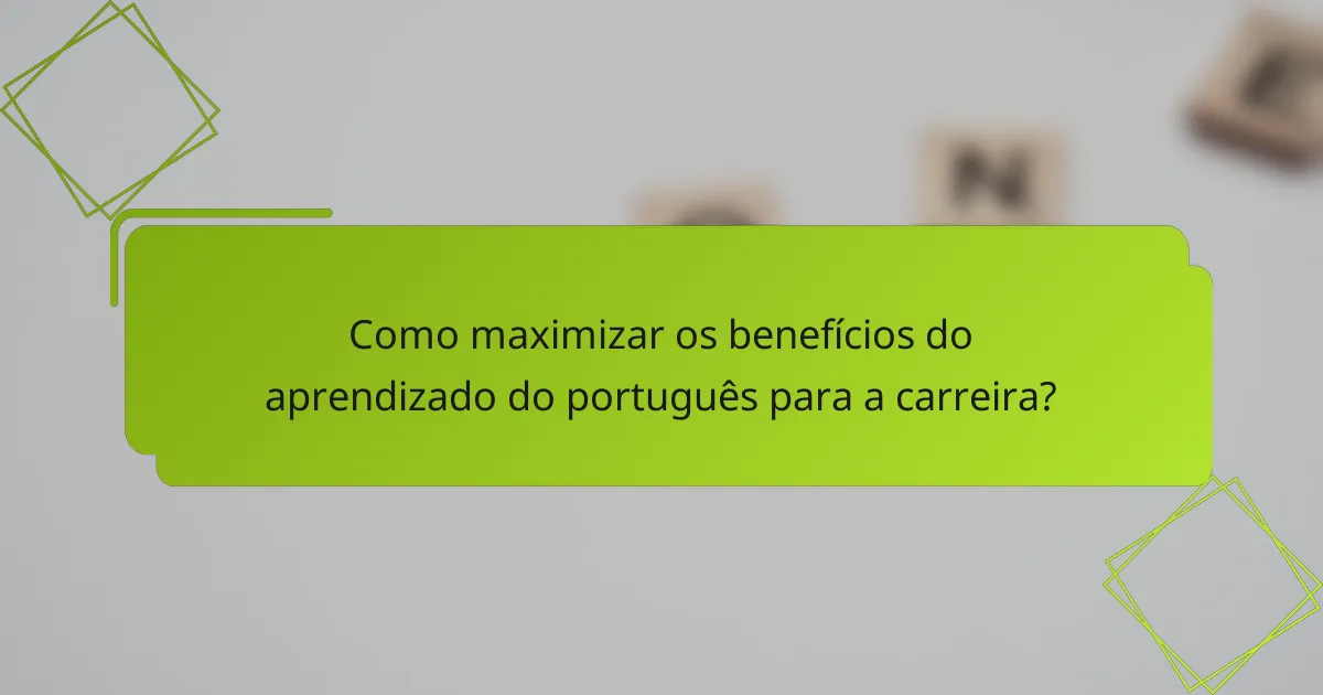 Como maximizar os benefícios do aprendizado do português para a carreira?