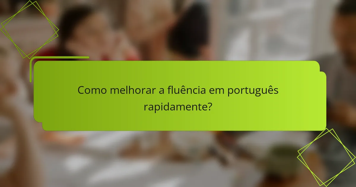 Como melhorar a fluência em português rapidamente?