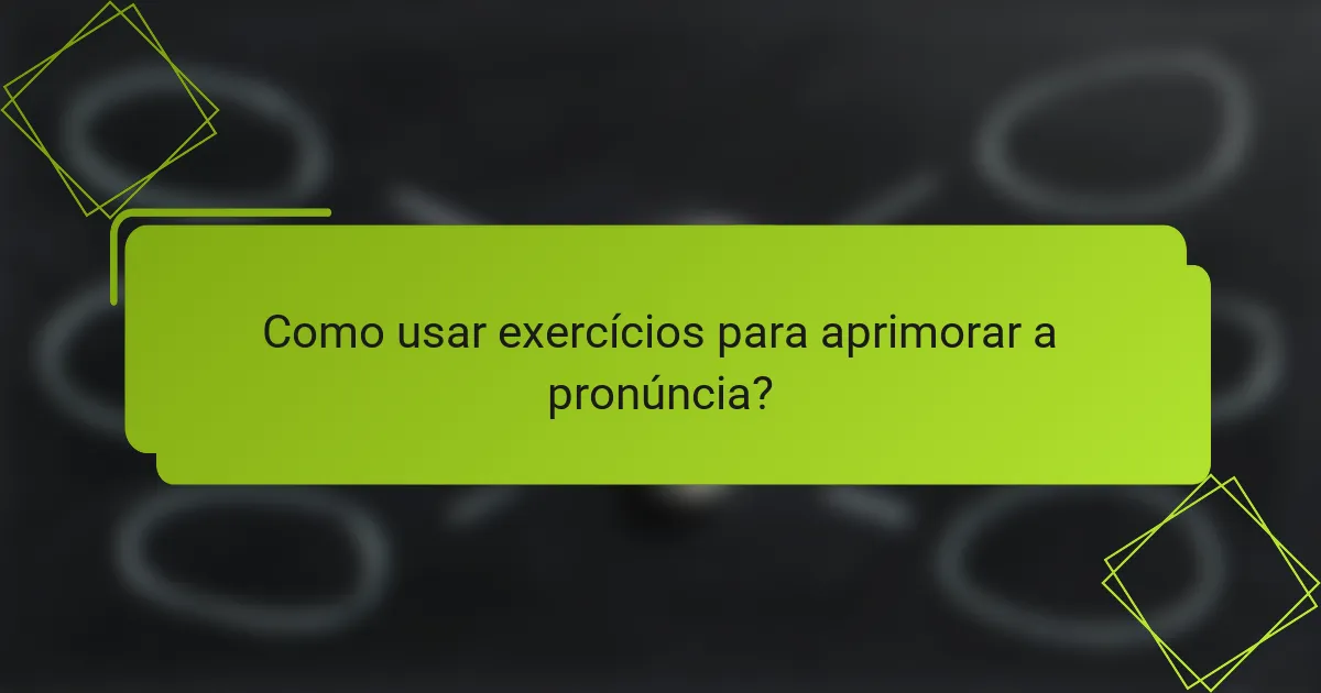 Como usar exercícios para aprimorar a pronúncia?