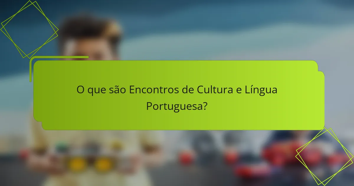 O que são Encontros de Cultura e Língua Portuguesa?