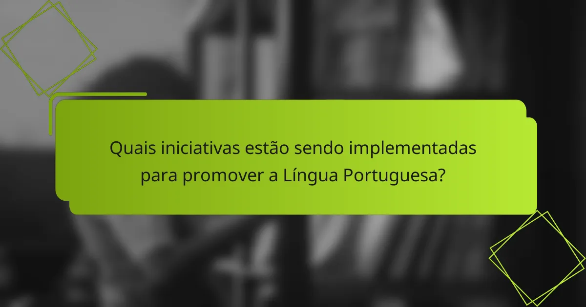 Quais iniciativas estão sendo implementadas para promover a Língua Portuguesa?