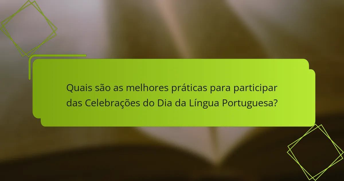 Quais são as melhores práticas para participar das Celebrações do Dia da Língua Portuguesa?
