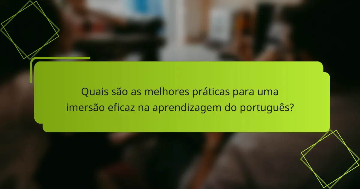 Quais são as melhores práticas para uma imersão eficaz na aprendizagem do português?