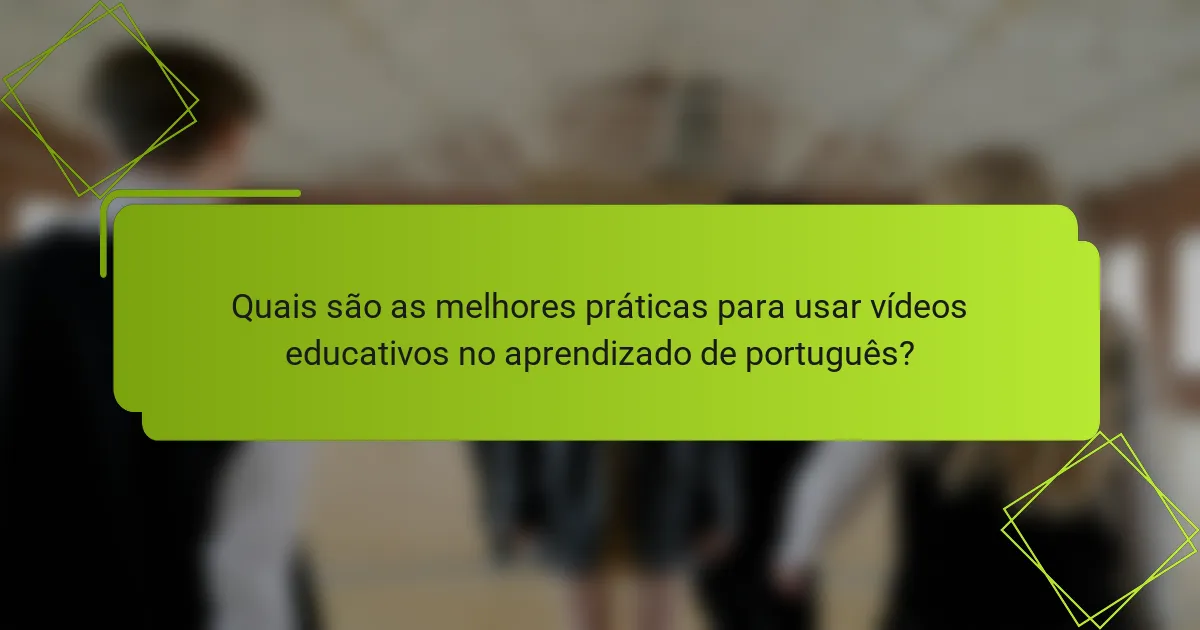 Quais são as melhores práticas para usar vídeos educativos no aprendizado de português?