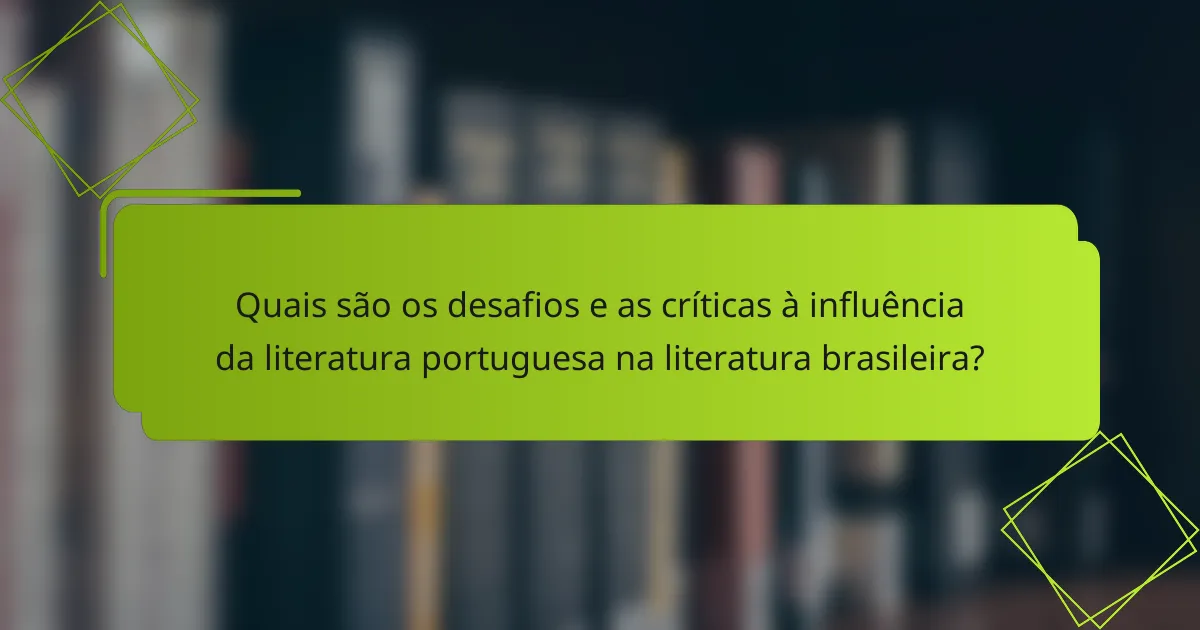 Quais são os desafios e as críticas à influência da literatura portuguesa na literatura brasileira?