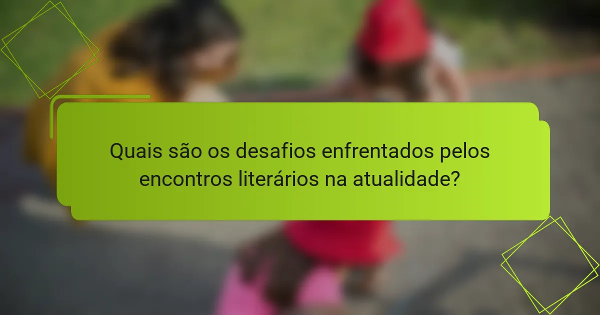 Quais são os desafios enfrentados pelos encontros literários na atualidade?