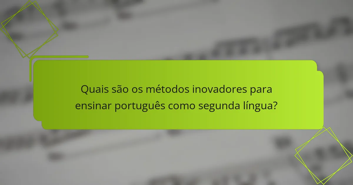 Quais são os métodos inovadores para ensinar português como segunda língua?