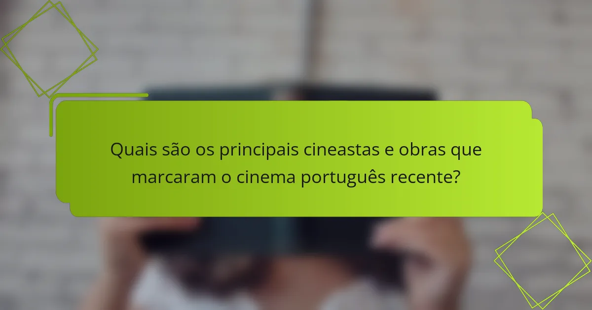 Quais são os principais cineastas e obras que marcaram o cinema português recente?