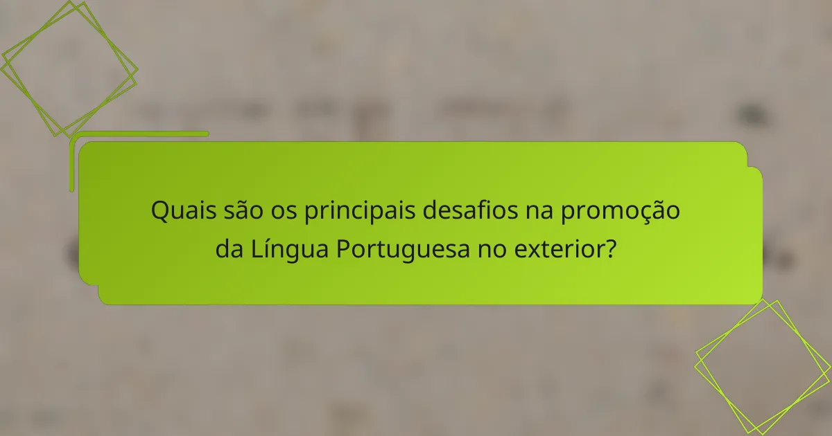 Quais são os principais desafios na promoção da Língua Portuguesa no exterior?