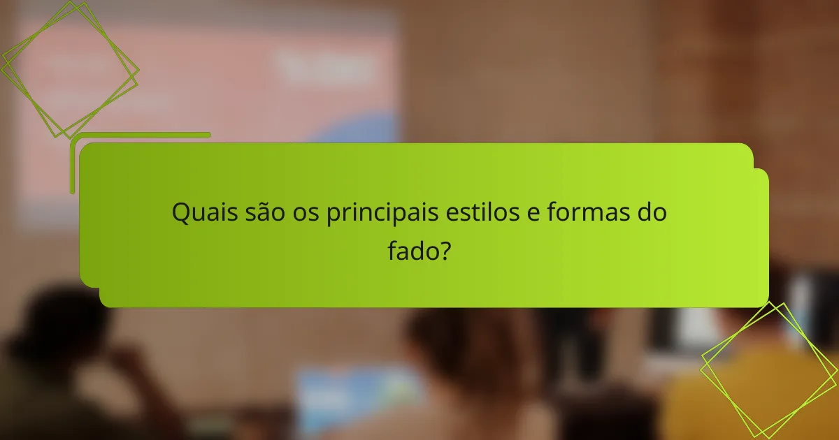 Quais são os principais estilos e formas do fado?