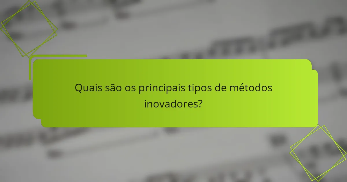 Quais são os principais tipos de métodos inovadores?