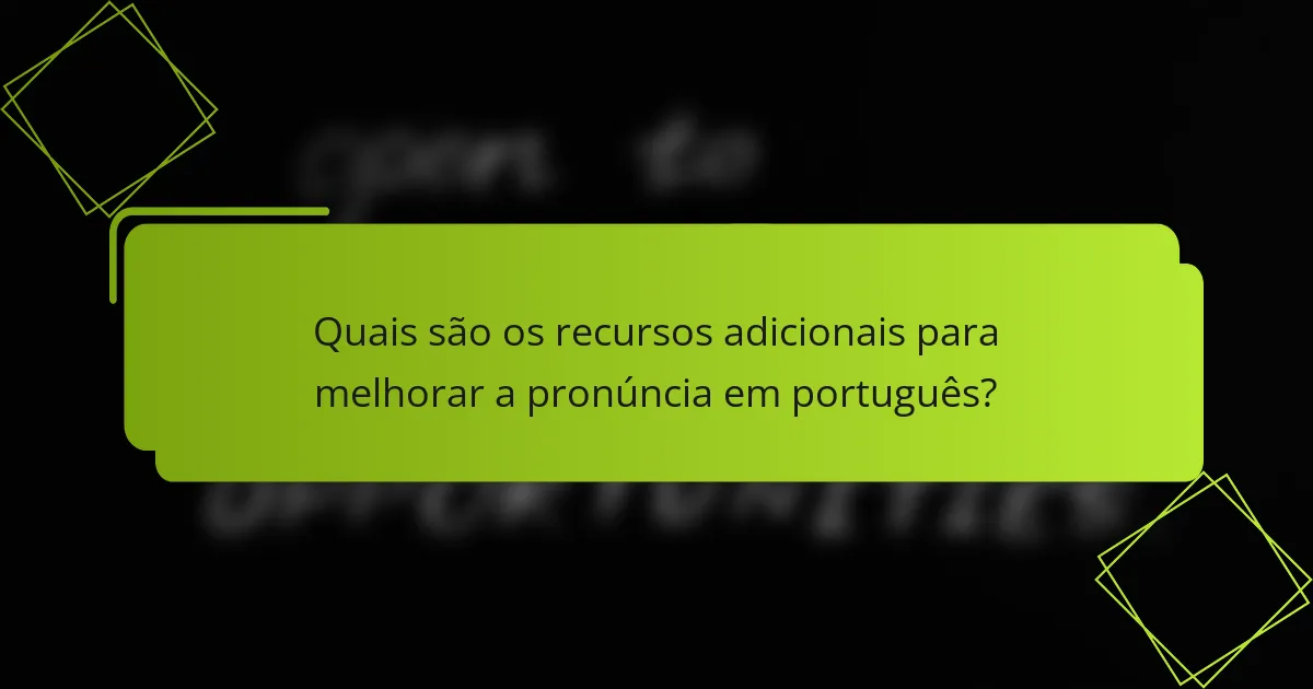 Quais são os recursos adicionais para melhorar a pronúncia em português?