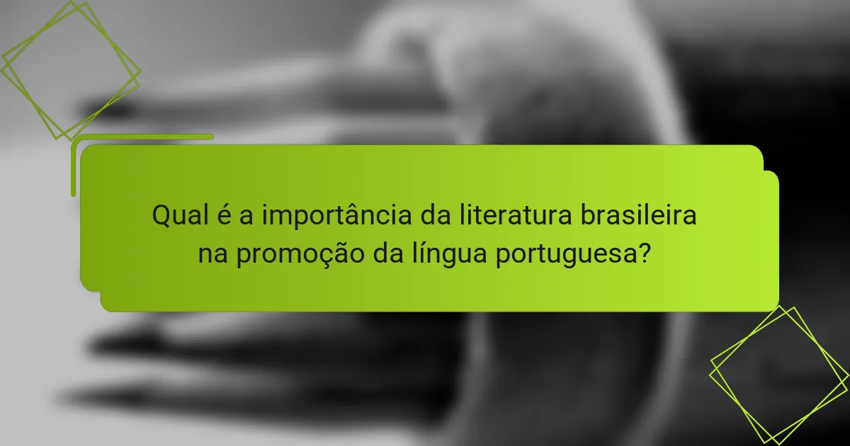 Qual é a importância da literatura brasileira na promoção da língua portuguesa?