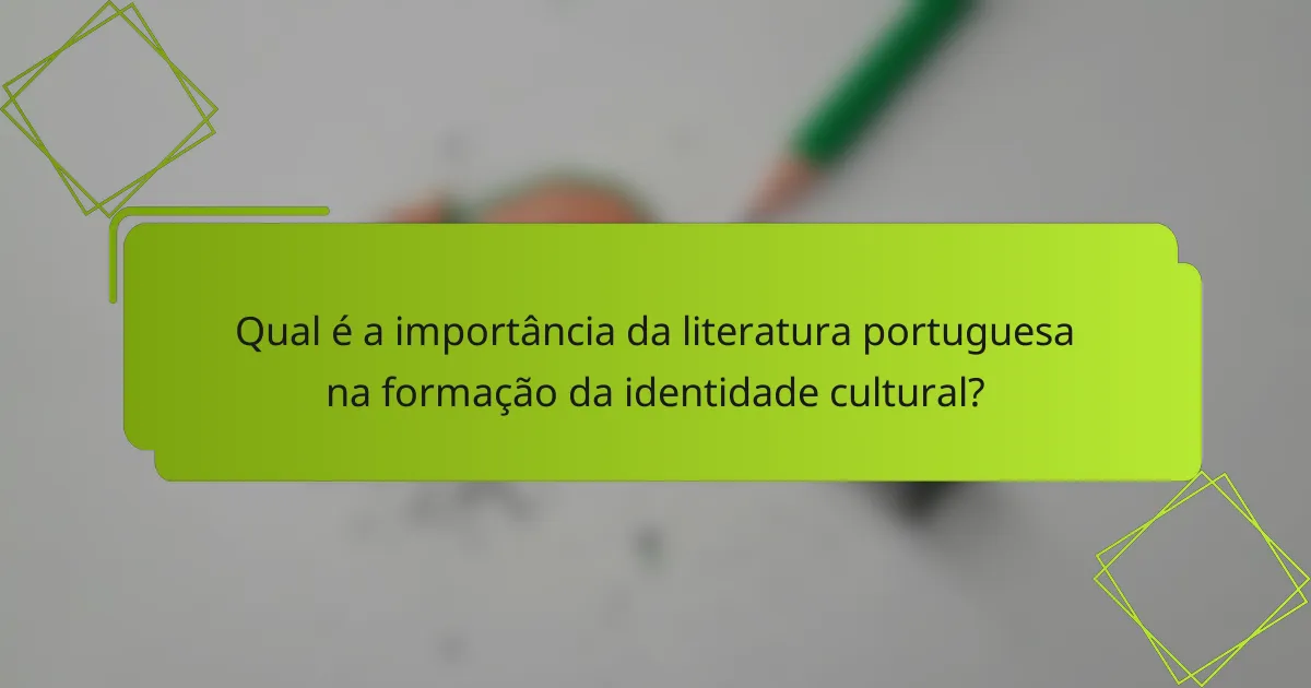 Qual é a importância da literatura portuguesa na formação da identidade cultural?