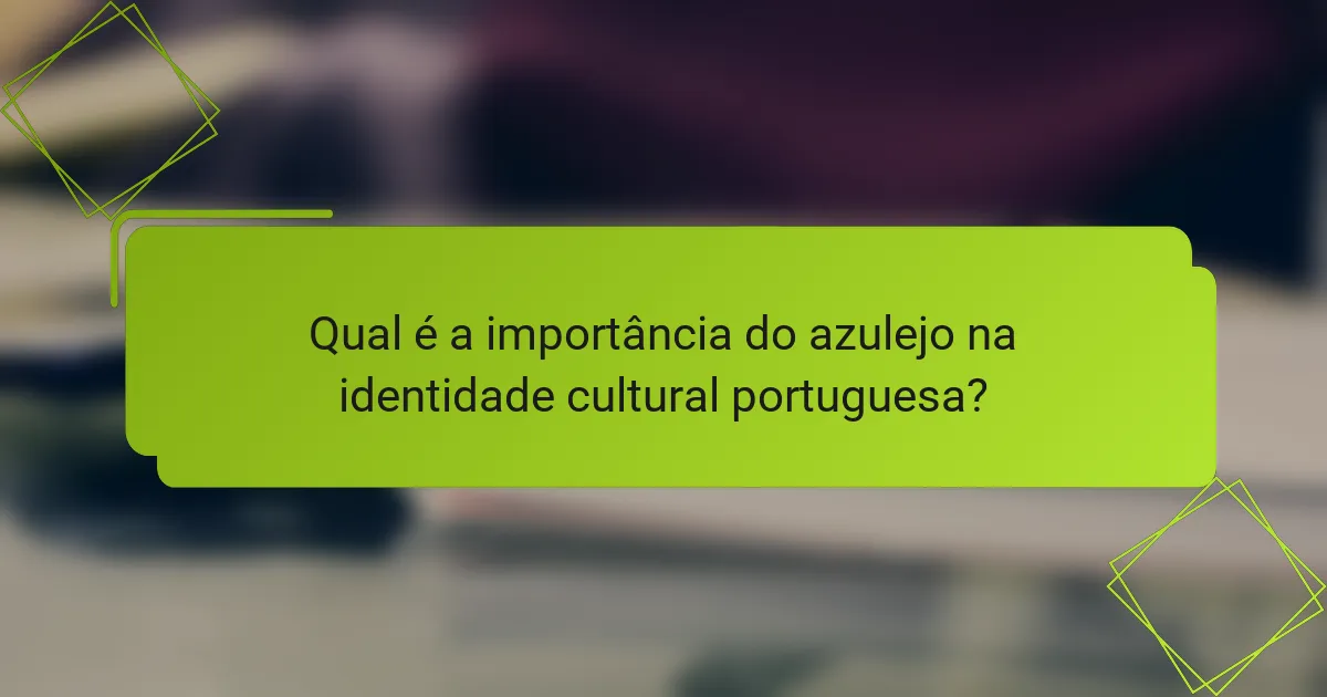 Qual é a importância do azulejo na identidade cultural portuguesa?